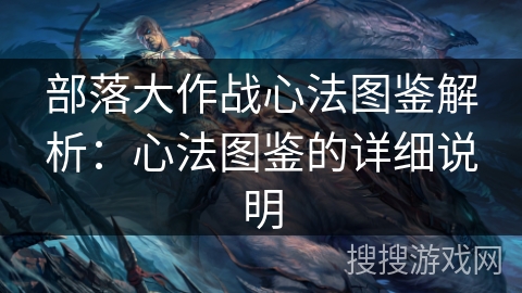 部落大作战心法图鉴解析：心法图鉴的详细说明