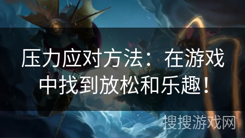 压力应对方法：在游戏中找到放松和乐趣！