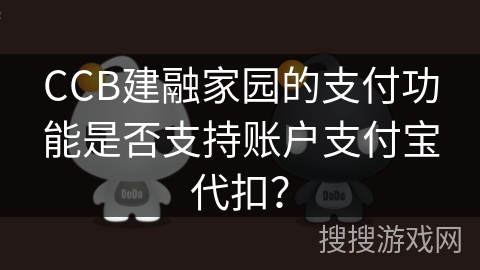 CCB建融家园的支付功能是否支持账户支付宝代扣？