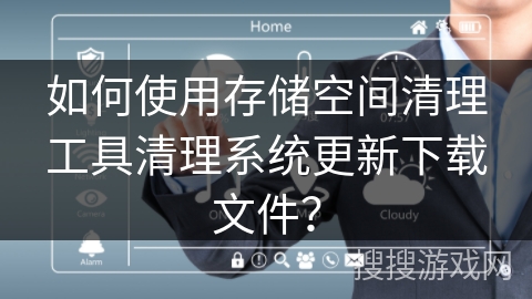 如何使用存储空间清理工具清理系统更新下载文件？