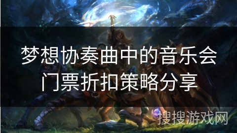 梦想协奏曲中的音乐会门票折扣策略分享