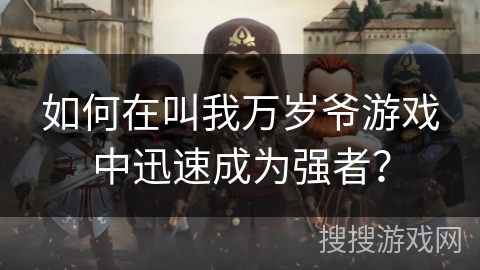 如何在叫我万岁爷游戏中迅速成为强者? 如何在叫我万岁爷游戏中迅速成为强者?