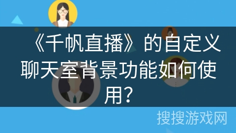 《千帆直播》的自定义聊天室背景功能如何使用？