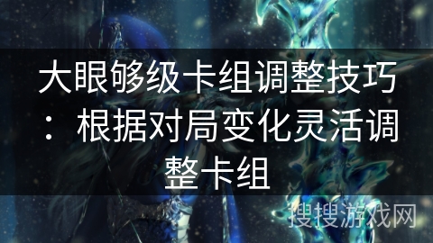 大眼够级卡组调整技巧：根据对局变化灵活调整卡组