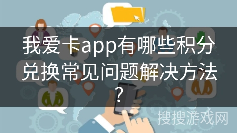 我爱卡app有哪些积分兑换常见问题解决方法？