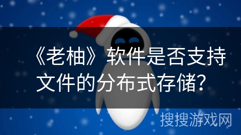 《老柚》软件是否支持文件的分布式存储？