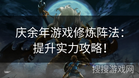 庆余年游戏修炼阵法:提升实力攻略! 庆余年游戏修炼阵法:提升实力攻略!