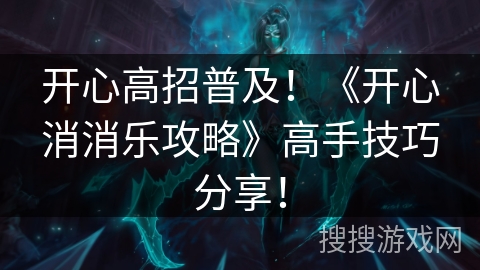 开心高招普及!《开心消消乐攻略》高手技巧分享! 开心高招普及!《开心消消乐攻略》高手技巧分享!