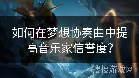 如何在梦想协奏曲中提高音乐家信誉度？