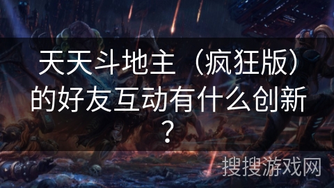 天天斗地主（疯狂版）的好友互动有什么创新？