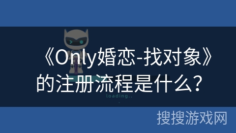 《Only婚恋-找对象》的注册流程是什么？