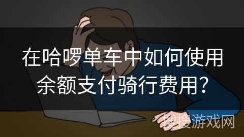 在哈啰单车中如何使用余额支付骑行费用？