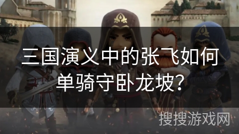 三国演义中的张飞如何单骑守卧龙坡？