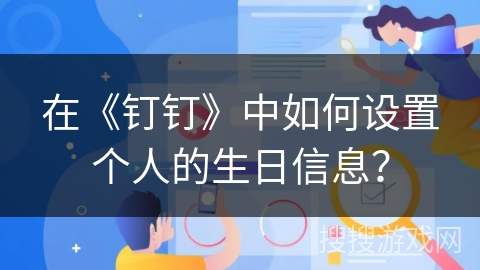 在《钉钉》中如何设置个人的生日信息？