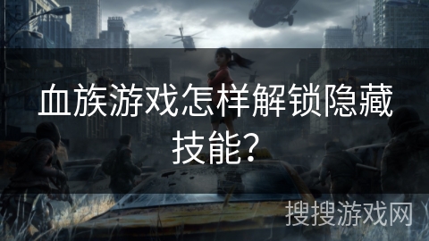 血族游戏怎样解锁隐藏技能？