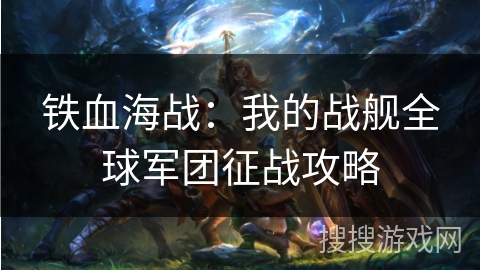 铁血海战：我的战舰全球军团征战攻略