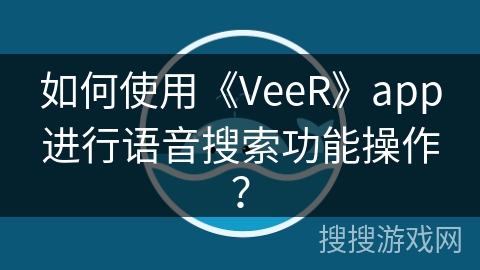 如何使用《VeeR》app进行语音搜索功能操作？