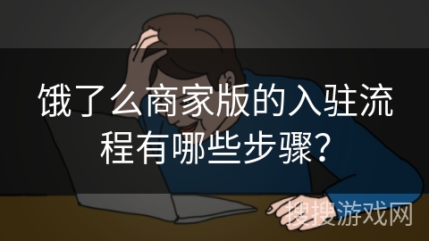 饿了么商家版的入驻流程有哪些步骤？