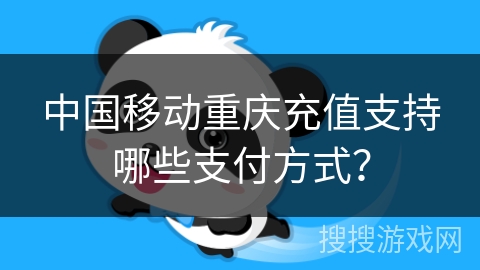 中国移动重庆充值支持哪些支付方式？