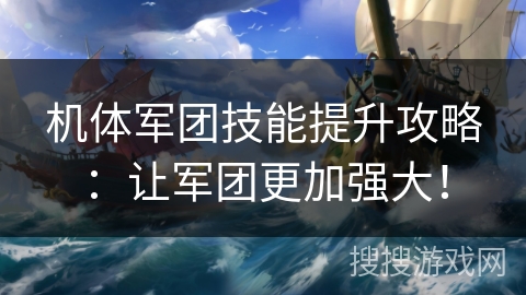 机体军团技能提升攻略：让军团更加强大！