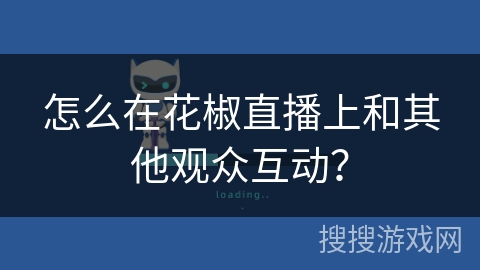 怎么在花椒直播上和其他观众互动？
