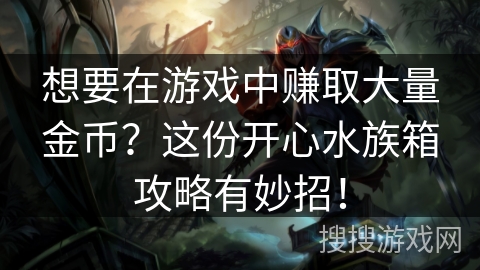 想要在游戏中赚取大量金币？这份开心水族箱攻略有妙招！