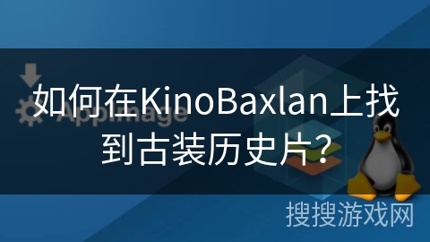 如何在KinoBaxlan上找到古装历史片？