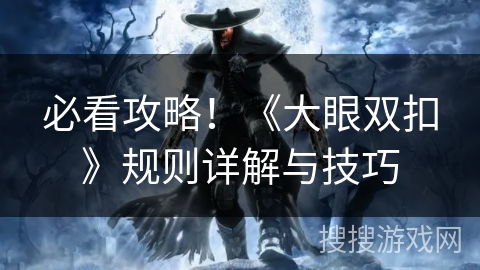 必看攻略！《大眼双扣》规则详解与技巧