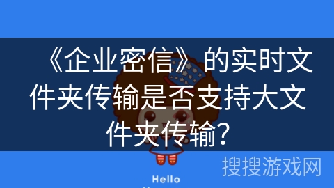《企业密信》的实时文件夹传输是否支持大文件夹传输？