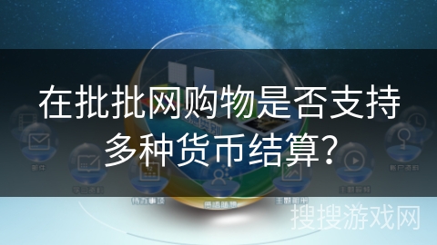 在批批网购物是否支持多种货币结算？