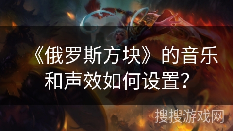 《俄罗斯方块》的音乐和声效如何设置？