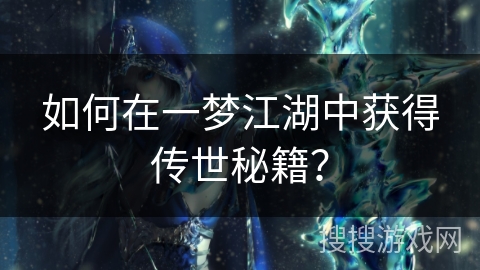 如何在一梦江湖中获得传世秘籍？
