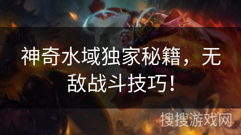 神奇水域独家秘籍，无敌战斗技巧！