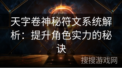 天字卷神秘符文系统解析：提升角色实力的秘诀