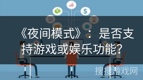 《夜间模式》：是否支持游戏或娱乐功能？