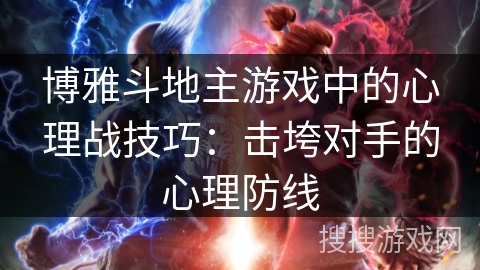 博雅斗地主游戏中的心理战技巧：击垮对手的心理防线