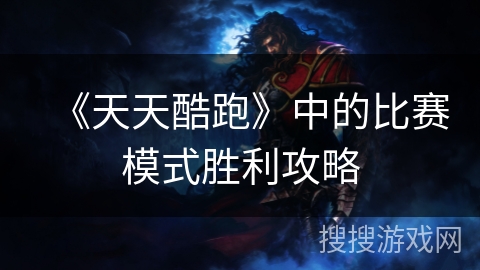 《天天酷跑》中的比赛模式胜利攻略