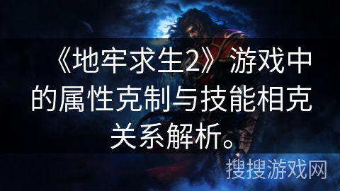 《地牢求生2》游戏中的属性克制与技能相克关系解析。