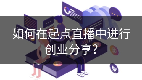 如何在起点直播中进行创业分享？