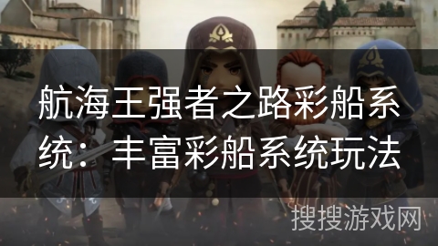 航海王强者之路彩船系统：丰富彩船系统玩法
