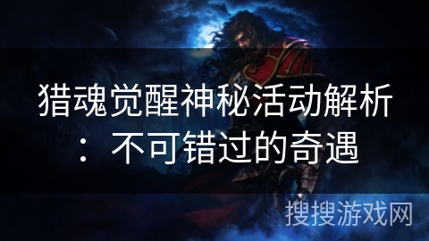 猎魂觉醒神秘活动解析：不可错过的奇遇
