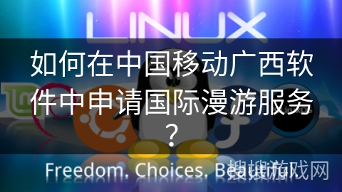 如何在中国移动广西软件中申请国际漫游服务？