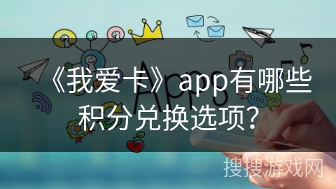 《我爱卡》app有哪些积分兑换选项？