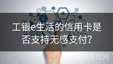 工银e生活的信用卡是否支持无感支付？