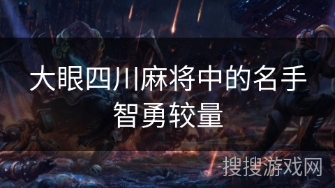 大眼四川麻将中的名手智勇较量 大眼四川麻将中的名手智勇较量