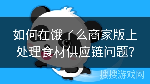 如何在饿了么商家版上处理食材供应链问题？