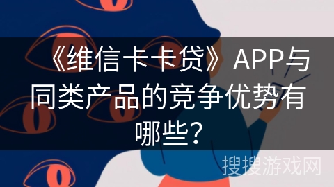 《维信卡卡贷》APP与同类产品的竞争优势有哪些？