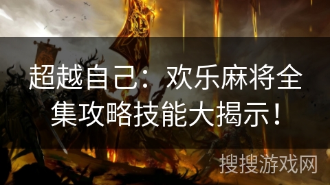 超越自己：欢乐麻将全集攻略技能大揭示！