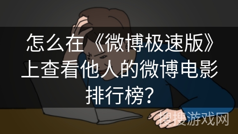 怎么在《微博极速版》上查看他人的微博电影排行榜？