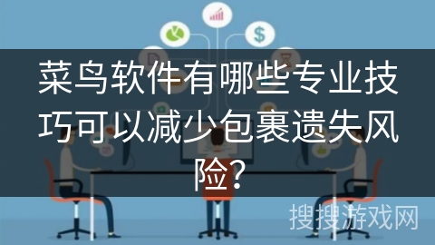 菜鸟软件有哪些专业技巧可以减少包裹遗失风险？